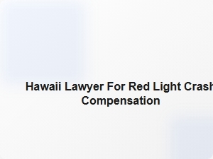 Hawaii Lawyer for Red Light Crash Compensation