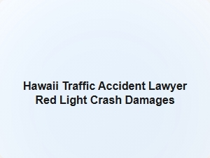 Hawaii Traffic Accident Lawyer Red Light Crash Damages