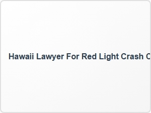 Hawaii Lawyer for Red Light Crash Injury Claims