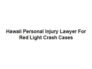 Hawaii Personal Injury Lawyer for Red Light Crash Cases