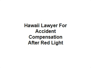 Hawaii Lawyer for Accident Compensation After Red Light Violation