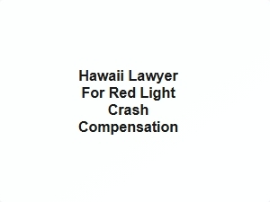 Hawaii Lawyer for Red Light Crash Compensation